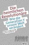 Die heimlichen Revolutionäre wie die Generation Y unsere Welt verändert