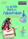 Das große Buch für Zukunftskids: Wie wir die Zukunftskompetenzen unserer Kinder spielerisch stärken (Elternratgeber)
