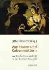 Von Huren und Rabenmüttern: Weibliche Kriminalität in der frühen Neuzeit