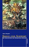 Kreuz und Schwert. Die Geschichte des Deutschen Ordens