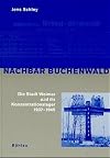 Nachbar Buchenwald : Die Stadt Weimar und ihr Konzentrationslager 1937-1945