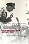 Vom Amazonas an Die Ostfront: Der Expeditionsreisende Und Geograph Otto Schulz-Kampfhenkel (1910-1989)