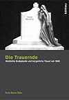 Die Trauernde : weibliche Grabplastik und bürgerliche Trauer um 1900