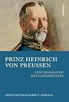 Prinz Heinrich von Preussen : eine Biographie des Kaiserbruders