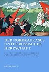 Der Nordkaukasus unter russischer herrschaft : geschichte einer vielvölkerregion zwischen rebellion und anpassung