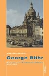 George Bähr. Der Erbauer der Dresdner Frauenkirche