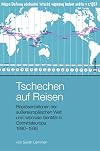 Tschechen auf Reisen : Repräsentationen der außereuropäischen Welt und nationale Identität in Ostmitteleuropa 1890-1938