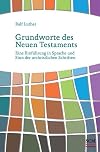 Grundworte des Neuen Testaments: Eine Einführung in Sprache und Sinn der urchristlichen Schriften