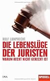 Die Lebenslüge der Juristen: Warum Recht nicht gerecht ist. Ein SPIEGEL-Buch