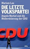 Die letzte Volkspartei : Angela Merkel und die Modernisierung der CDU