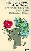 Das größte Insekt ist der Elefant. Professor Gallettis sämtliche Kathederblüten.