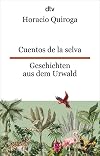 Cuentos de la selva Geschichten aus dem Urwald: Ein Klassiker der lateinamerikanischen Kinderliteratur | dtv zweisprachig für Einsteiger – Spanisch