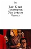 Katastrophen. Über deutsche Literatur