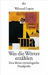 Was die Wörter erzählen. Eine kleine etymologische Fundgrube.