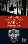 Der Sieg &uuml;ber Varus. Die Germanen gegen die Weltmacht Rom