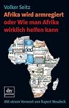 Afrika wird armregiert oder Wie man Afrika wirklich helfen kann: Mit einem Vorwort von Rupert Neudeck