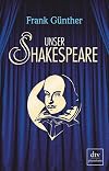 Unser Shakespeare: Einblicke in Shakespeares fremd-verwandte Zeiten