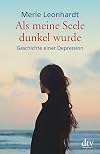 Als meine Seele dunkel wurde: Geschichte einer Depression
