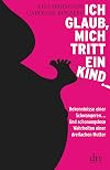 Ich glaub, mich tritt ein Kind!: Bekenntnisse einer Schwangeren ... Und schonungslose Wahrheiten einer dreifachen Mutter