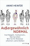 Außergewöhnlich normal: Hochbegabt, hochsensitiv, hochsensibel: Wie Sie Ihr Potential erkennen und entfalten -