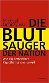 Die Blutsauger der Nation. Wie ein entfesselter Kapitalismus uns ruiniert
