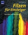 Filzen für Einsteiger: Von der Wolle zum fertigen Objekt