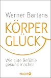 Körperglück: Wie gute Gefühle gesund machen