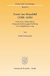 Ernst von Mansfeld (1580-1626) Grafensohn, Söldnerführer, Kriegsunternehmer gegen Habsburg im Dreissigjährigen Krieg