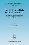 Das erste einheitliche deutsche Güterrecht der Entwurf der Verwaltungsgemeinschaft für das BGB 1900 und seine Diskussion in der Rechtswissenschaft