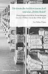 Die deutsche Archivwissenschaft und das "Dritte Reich".: Disziplingeschichtliche Betrachtungen von den 1920ern bis in die 1950er Jahre. ... Kulturbesitz. Forschungen, Band 17)