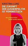 Die Zukunft der Außenpolitik ist feministisch: Wie globale Krisen gelöst werden müssen | Weltpolitik im 21. Jahrhundert: Frieden & Gesundheit, Menschenrechte & Klimagerechtigkeit für alle überall