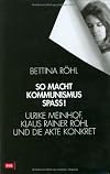 So macht Kommunismus Spass! : Ulrike Meinhof, Klaus Rainer Röhl und die Akte Konkret