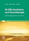 50 Fälle Psychiatrie und Psychotherapie: Typische Fallgeschichten aus der Praxis