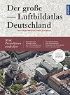 Der große Luftbildatlas Deutschland : mit Österreich und Schweiz : [Neue Perspektiven entdecken : Regionen und Attraktionen: über 150 Luftbilder und 150 Sehenswürdigkeiten : Zur Orientierung und Reiseplanung: Straßenatlas für Deutschland, Österreich und Schweiz : 25 Jahre Deutsche Einheit: Exklusiv Luftaufnahmen von Berlin nach dem Mauerfall]