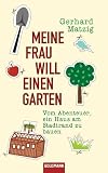 Meine Frau will einen Garten: Vom Abenteuer, ein Haus am Stadtrand zu bauen