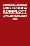 Das Europa-Komplott: Wie EU-Funktionäre unsere Demokratie verscherbeln