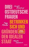 Drei ostdeutsche Frauen betrinken sich und gründen den idealen Staat