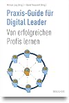 Praxis-Guide für Digital Leader : Von erfolgreichen Profis lernen