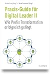 Praxis-Guide für Digital Leader II : Wie Profis Transformation erfolgreich gelingt
