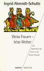 Weise Frauen, böse Weiber. Die Geschichte der Hexen in der Frühen Neuzeit.