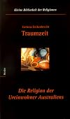 Traumzeit: Die Religion der Ureinwohner Australiens (Kleine Bibliothek der Religionen) (German Edition)