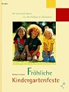 Fröhliche Kindergartenfeste. Die schönsten Ideen für alle Anlässe im Jahreskreis
