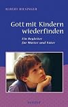 Gott mit Kindern wiederfinden. Ein Begleiter für Mütter und Väter