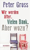 Wir werden älter. Vielen Dank. Aber wozu?