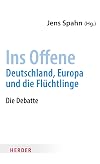 Ins Offene: Deutschland, Europa und die Fl&uuml;chtlinge