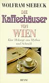 Die Kaffeehäuser von Wien : eine Melange aus Mythos und Schmäh