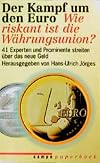 Der Kampf um den Euro : wie riskant ist die W&auml;hrungsunion? : 41 Experten und Prominente streiten &uuml;ber das neue Geld