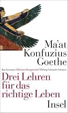 Ma'at Konfuzius Goethe - Drei Lehren für das richtige Leben