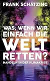 Was, wenn wir einfach die Welt retten?: Handeln in der Klimakrise