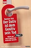 Der Dativ ist dem Genitiv sein Tod. Folge 2: Neues aus dem Irrgarten der deutschen Sprache